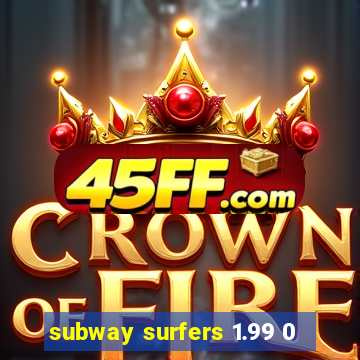 subway surfers 1.99 0